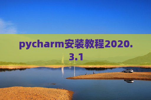 pycharm安装教程2020.3.1 pycharm安装教程2020.3.1